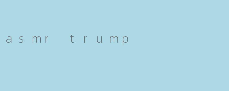 asmr trump